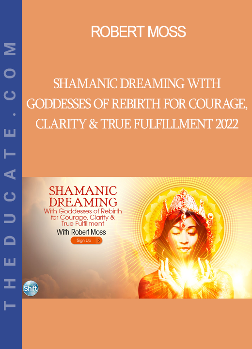 Robert Moss - Shamanic Dreaming With Goddesses of Rebirth for Courage, Clarity & True Fulfillment 2022