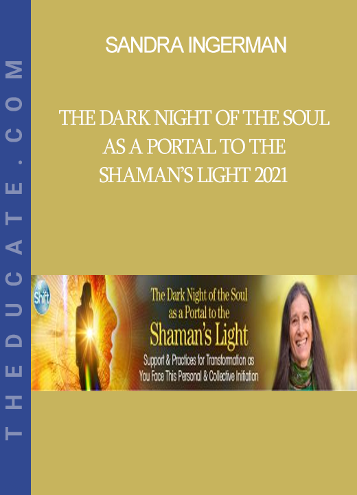 Sandra Ingerman - The Dark Night of the Soul as a Portal to the Shaman’s Light 2021