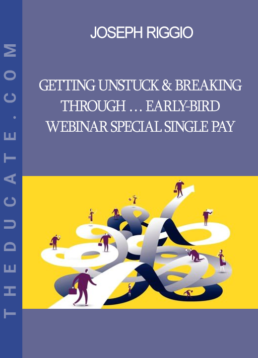 Joseph Riggio - Getting Unstuck & Breaking Through … Early-Bird Webinar Special Single Pay