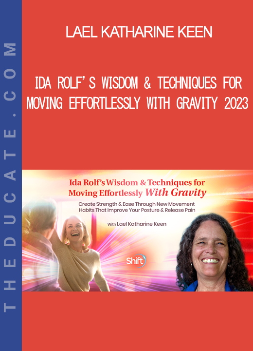 Lael Katharine Keen - Ida Rolf’s Wisdom & Techniques for Moving Effortlessly With Gravity 2023