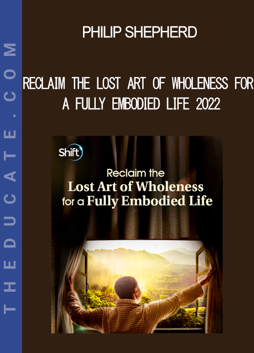 Philip Shepherd - Reclaim the Lost Art of Wholeness for a Fully Embodied Life 2022