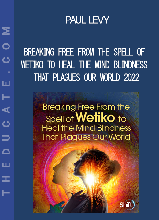 Paul Levy - Breaking Free From the Spell of Wetiko to Heal the Mind Blindness That Plagues Our World 2022