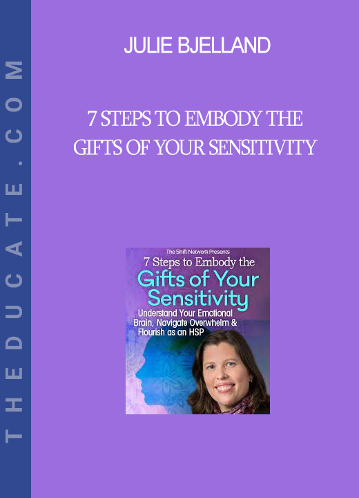 Julie Bjelland - 7 Steps to Embody the Gifts of Your Sensitivity