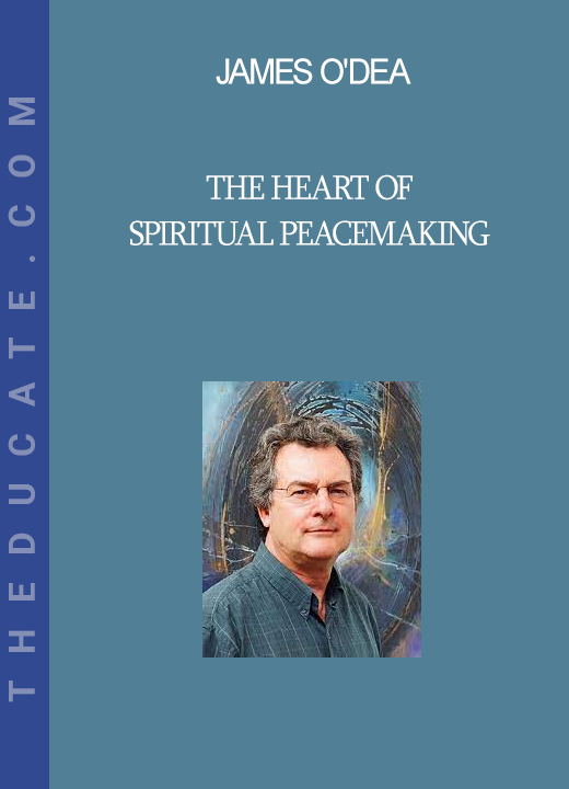 James O'Dea - The Heart of Spiritual Peacemaking