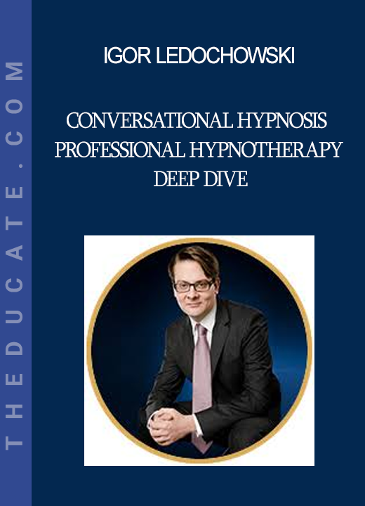 Igor Ledochowski - Conversational Hypnosis Professional Hypnotherapy Deep Dive