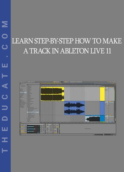 Learn Step-By-Step How To Make A Track In Ableton Live 11