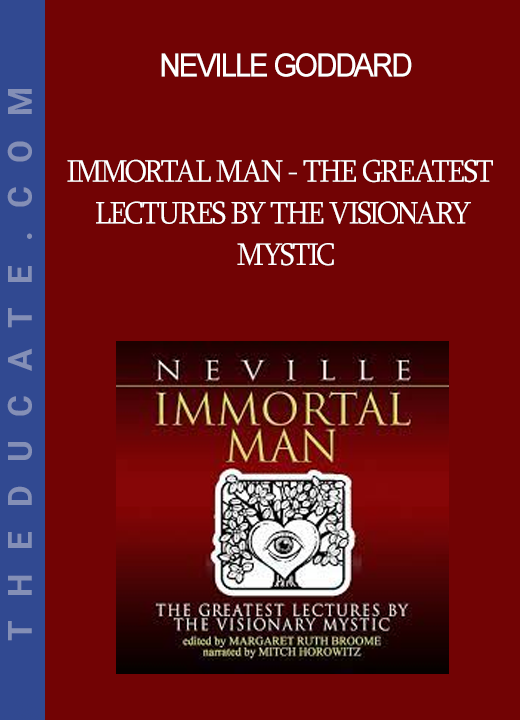 Neville Goddard - Immortal Man - The Greatest Lectures by the Visionary Mystic