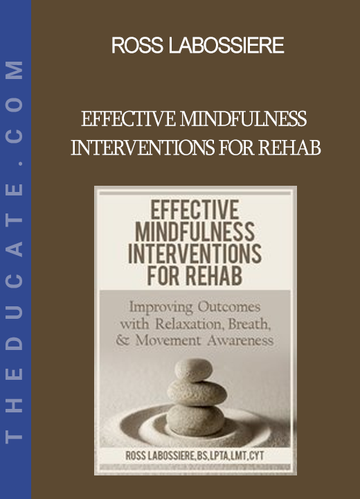 Ross LaBossiere - Effective Mindfulness Interventions for Rehab: Improving Outcomes with Relaxation Breath & Movement Awareness