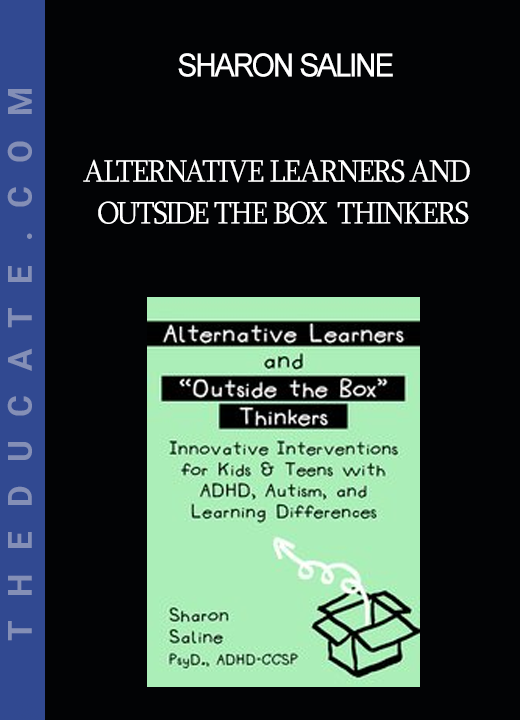 Sharon Saline - Alternative Learners and Outside the Box Thinkers: Innovative Interventions for Kids & Teens with ADHD Autism and Learning Differences