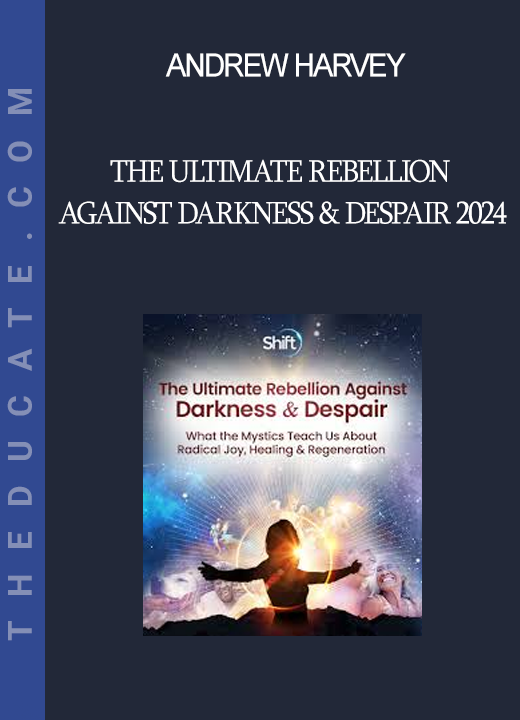 Andrew Harvey - The Ultimate Rebellion Against Darkness & Despair 2024