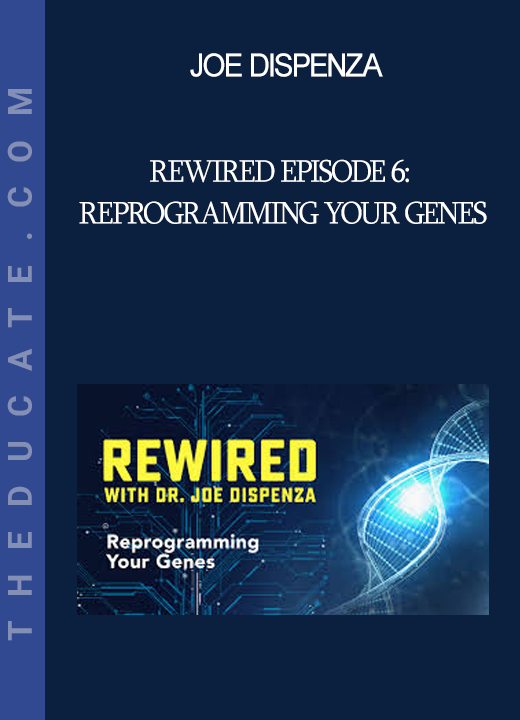 Joe Dispenza - Rewired Episode 6: Reprogramming Your Genes