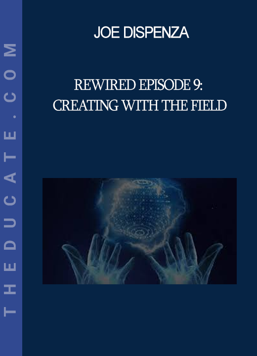 Joe Dispenza - Rewired Episode 9: Creating with the Field