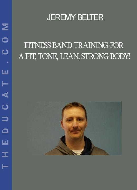 Jeremy Belter - Fitness Band Training For A Fit Tone Lean Strong Body!