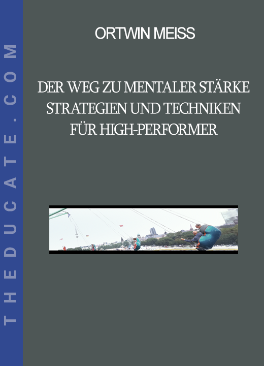 Ortwin Meiss - Der Weg zu mentaler Stärke - Strategien und Techniken für High-Performer