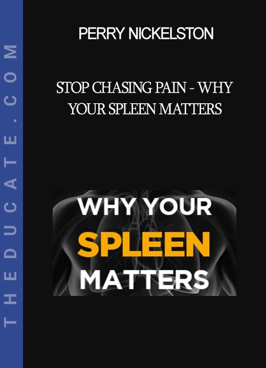 Perry Nickelston - Stop Chasing Pain - Why Your Spleen Matters