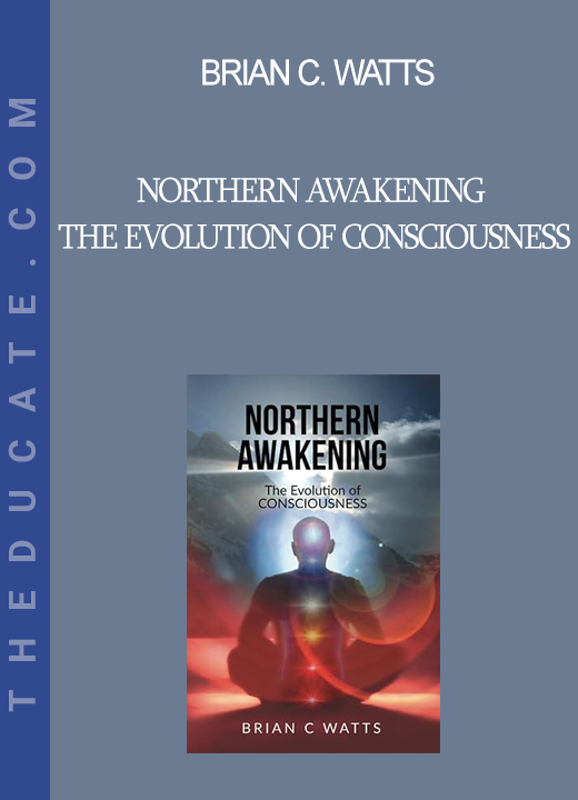 Brian C. Watts - Northern Awakening The Evolution of Consciousness