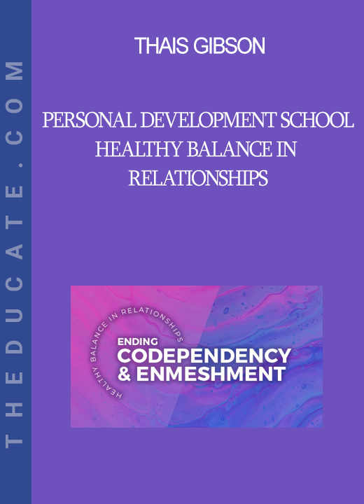 Thais Gibson - Personal Development School - Healthy Balance in Relationships: Ending Codependency & Enmeshment