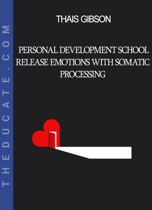 Thais Gibson - Personal Development School - Release Emotions with Somatic Processing