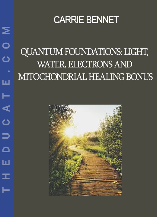 Carrie Bennet - Quantum Foundations: light water electrons and mitochondrial healing Bonus