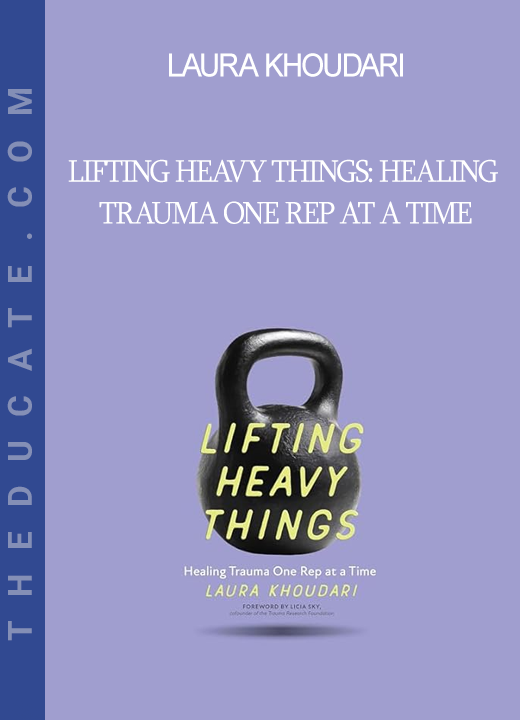 Laura Khoudari - Lifting Heavy Things: Healing Trauma One Rep at a Time