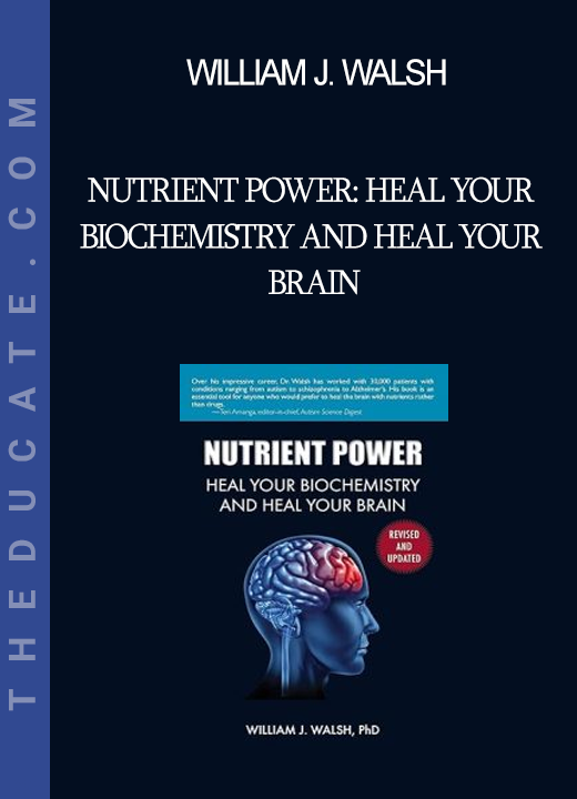 William J. Walsh - Nutrient Power: Heal Your Biochemistry and Heal Your Brain